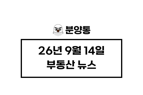 [26년9월14일] 부동산 뉴스